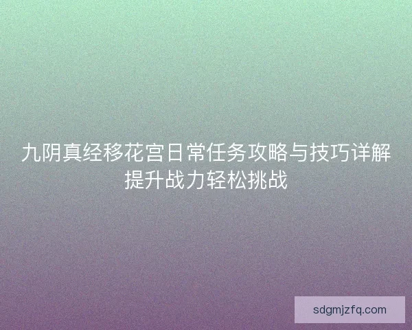 九阴真经移花宫日常任务攻略与技巧详解提升战力轻松挑战
