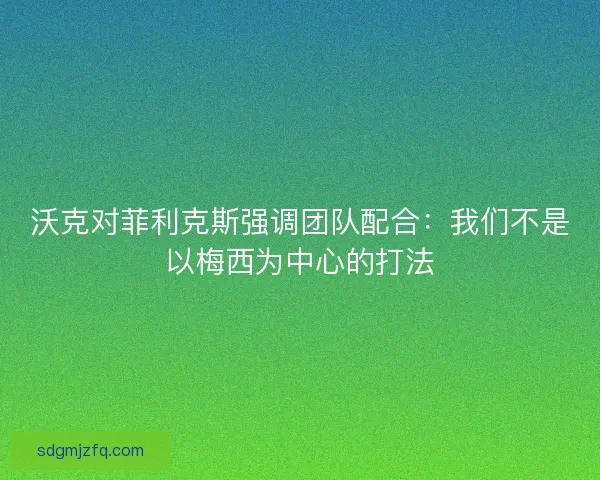 沃克对菲利克斯强调团队配合：我们不是以梅西为中心的打法