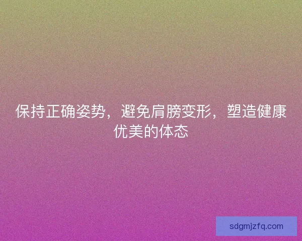 保持正确姿势，避免肩膀变形，塑造健康优美的体态