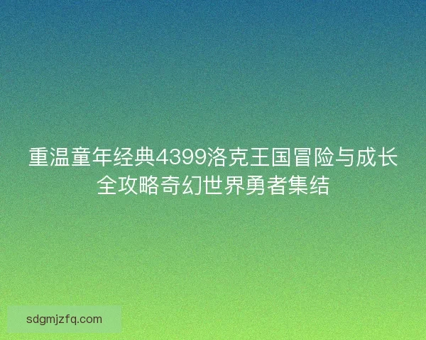 重温童年经典4399洛克王国冒险与成长全攻略奇幻世界勇者集结